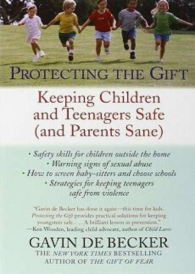 Protecting the Gift: Keeping Children and Teenagers Safe (and Parents Sane), Paperback/Gavin de Becker