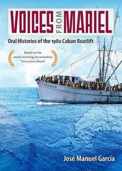 Voices from Mariel: Oral Histories of the 1980 Cuban Boatlift, Hardcover/Jose Manuel Garcia
