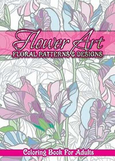 Flower Art Floral Patterns & Designs Coloring Book for Adults, Paperback/Lilt Kids Coloring Books
