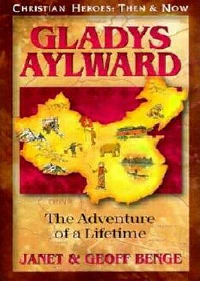 Gladys Aylward: The Adventure of a Lifetime, Paperback/Janet Benge
