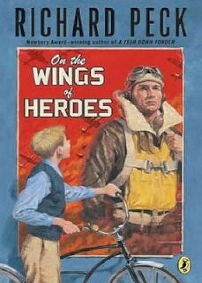 On the Wings of Heroes, Paperback/Richard Peck