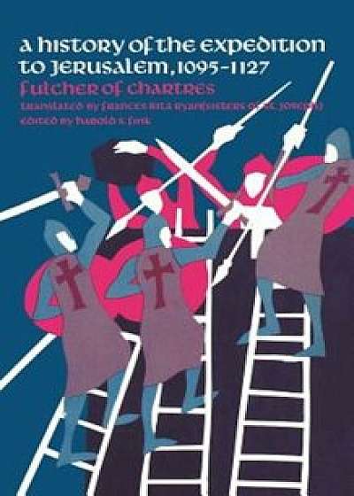 Coperta cărții A History of the Expedition to Jerusalem, 1095-1127, Paperback/Of Chartres Fulcher of Chartres