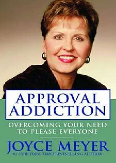 Approval Addiction: Overcoming Your Need to Please Everyone, Paperback/Joyce Meyer