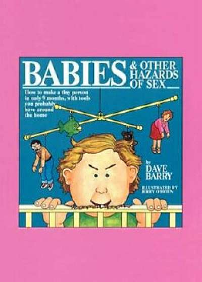 Babies and Other Hazards of Sex: How to Make a Tiny Person in Only 9 Months, with Tools You Probably Have Around the Home, Paperback/Dave Barry