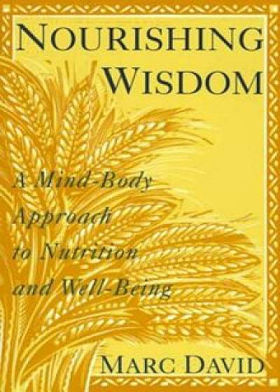 Nourishing Wisdom: A Mind/Body Approach to Nutrition and Well-Being, Paperback/Marc David