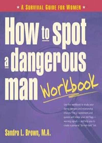 How to Spot a Dangerous Man Workbook: A Survival Guide for Women, Paperback/Sandra L. Brown