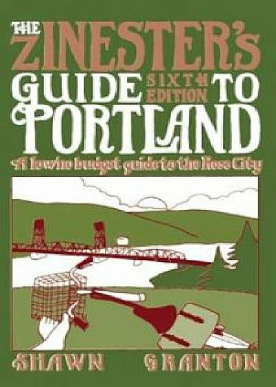The Zinester's Guide to Portland: A Low/No Budget Guide to the Rose City, Paperback/Shawn Granton