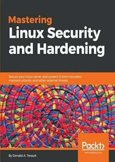 Mastering Linux Security and Hardening, Paperback/Donald A. Tevault