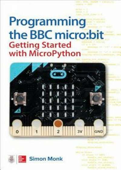 Programming the BBC Micro: Bit: Getting Started with Micropython, Paperback/Simon Monk