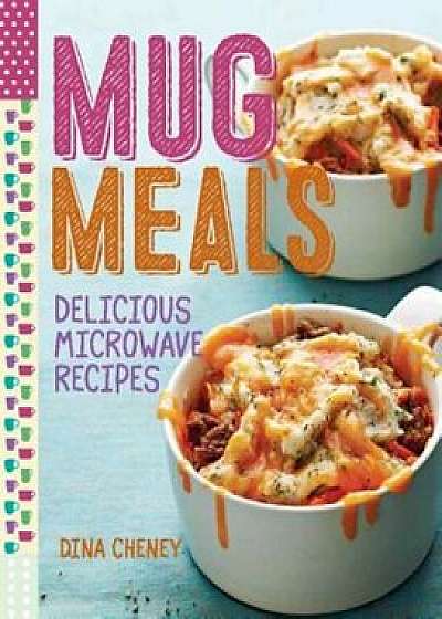 Mug Meals: Delicious Microwave Recipes, Paperback/Dina Cheney