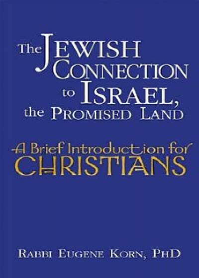 The Jewish Connection to Israel, the Promised Land: A Brief Introduction for Christians, Paperback/Eugene Korn