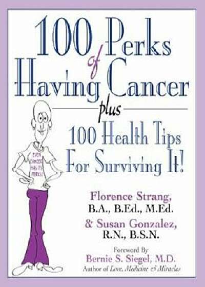 100 Perks of Having Cancer: Plus 100 Health Tips for Surviving It!, Paperback/Florence Strang