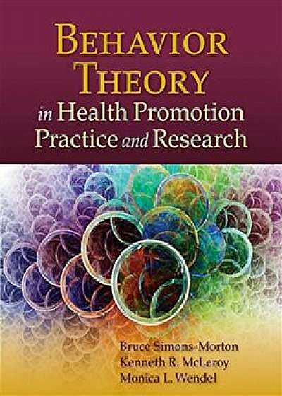 Behavior Theory in Health Promotion Practice and Research, Paperback/Bruce Simons-Morton