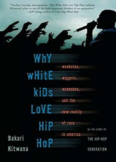 Why White Kids Love Hip Hop: Wankstas, Wiggas, Wannabes, and the New Reality of Race in America, Paperback/Bakari Kitwana