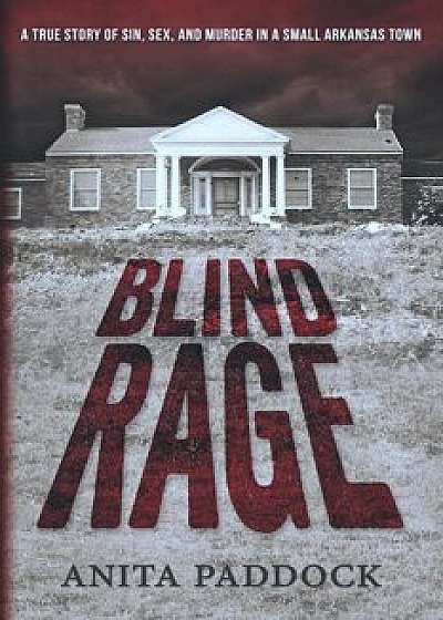 Blind Rage: A True Story of Sin, Sex, and Murder in a Small Arkansas Town, Paperback/Anita Paddock