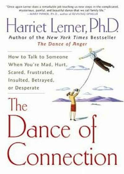 The Dance of Connection: How to Talk to Someone When You're Mad, Hurt, Scared, Frustrated, Insulted, Betrayed, or Desperate, Paperback/Harriet Lerner