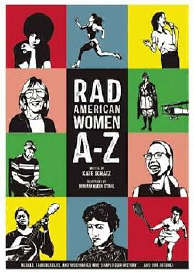 Rad American Women A-Z: Rebels, Trailblazers, and Visionaries Who Shaped Our History . . . and Our Future!, Hardcover/Kate Schatz