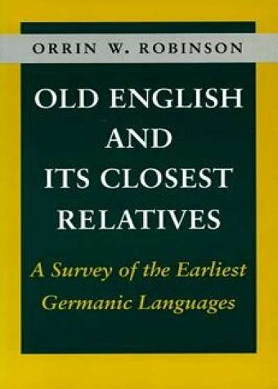 Old English and Its Closest Relatives: A Survey of the Earliest Germanic Languages, Paperback/Orrin W. Robinson