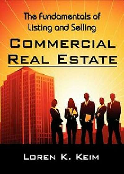 The Fundamentals of Listing and Selling Commercial Real Estate, Paperback/Loren K. Keim
