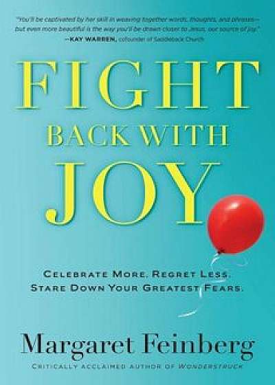 Fight Back with Joy: Celebrate More. Regret Less. Stare Down Your Greatest Fears, Paperback/Margaret Feinberg