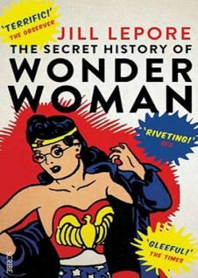 Secret History of Wonder Woman, Paperback/Jill Lepore
