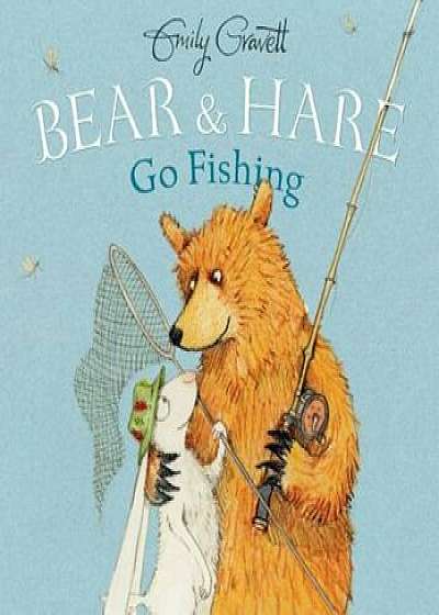 Bear & Hare Go Fishing, Hardcover/Emily Gravett