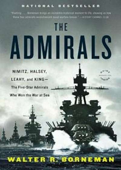 The Admirals: Nimitz, Halsey, Leahy, and King--The Five-Star Admirals Who Won the War at Sea, Paperback/Walter R. Borneman