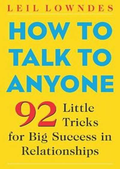 How to Talk to Anyone: 92 Little Tricks for Big Success in Relationships, Paperback/Leil Lowndes