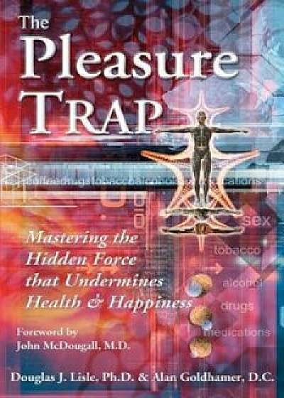 The Pleasure Trap: Mastering the Hidden Force That Undermines Health and Happiness, Paperback/Douglas J. Lisle