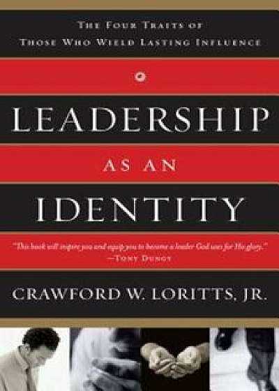 Leadership as an Identity: The Four Traits of Those Who Wield Lasting Influence, Paperback/Crawford Loritts