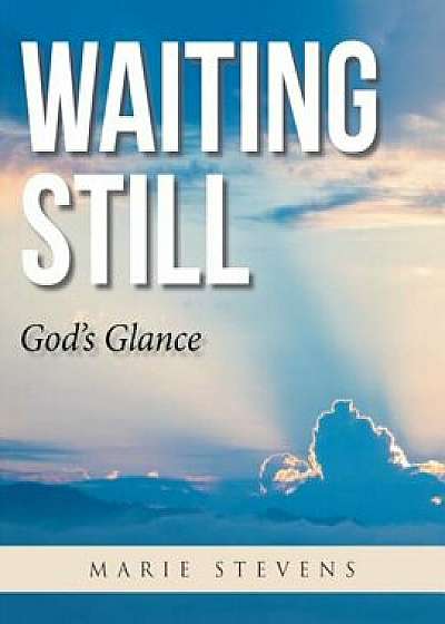 Waiting Still: God's Glance, Paperback/Marie Stevens