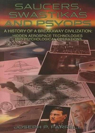 Saucers, Swastikas and Psyops: A History of a Breakaway Civilization: Hidden Aerospace Technologies and Psychological Operations, Paperback/Joseph P. Farrell