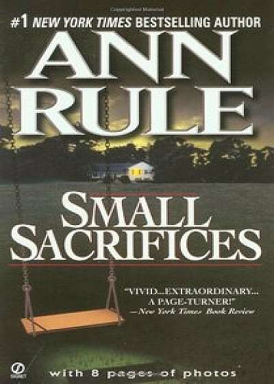 Small Sacrifices: A True Story of Passion and Murder, Paperback/Ann Rule