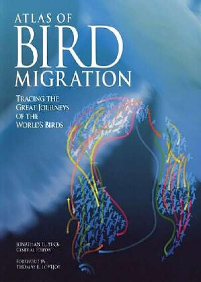 Atlas of Bird Migration: Tracing the Great Journeys of the World's Birds, Paperback/Jonathan Elphick