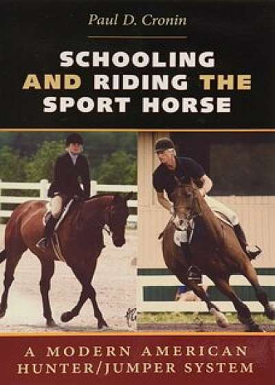 Schooling and Riding the Sport Horse: A Modern American Hunter/Jumper System, Paperback/Paul D. Cronin