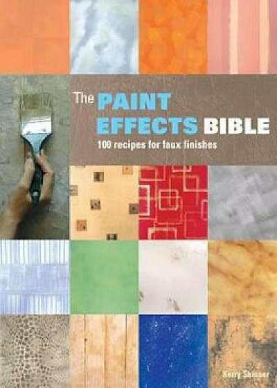The Paint Effects Bible: 100 Recipes for Faux Finishes, Paperback/Kerry Skinner