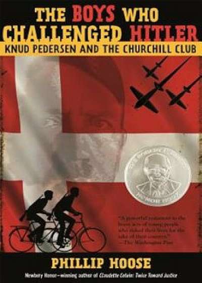 The Boys Who Challenged Hitler: Knud Pedersen and the Churchill Club, Hardcover/Phillip Hoose