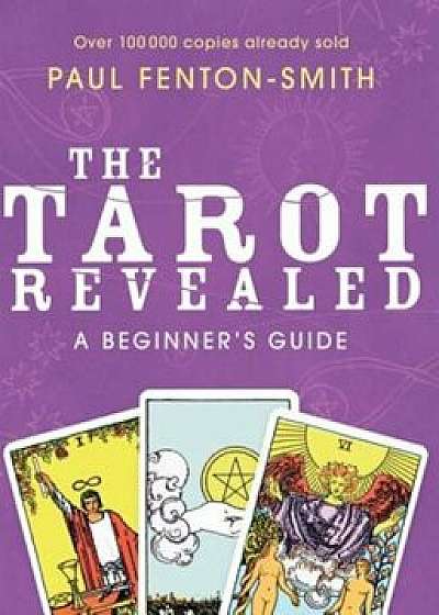 The Tarot Revealed: A Beginner's Guide, Paperback/Paul Fenton-Smith