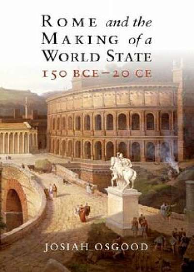 Rome and the Making of a World State, 150 Bce-20 Ce, Paperback/Josiah Osgood