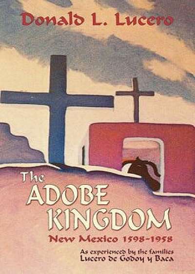 The Adobe Kingdom, Paperback/Donald L. Lucero