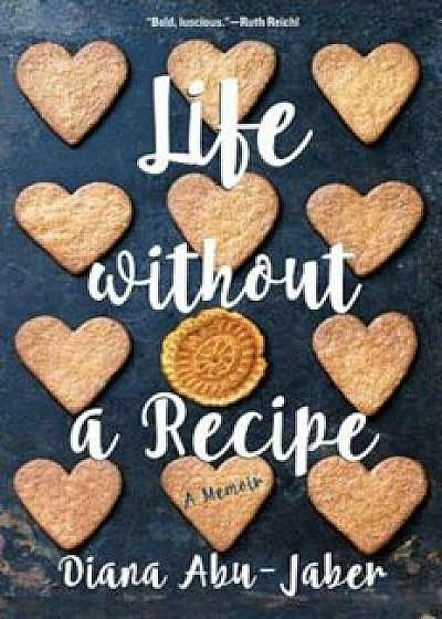 Life Without a Recipe: A Memoir, Paperback/Diana Abu-Jaber