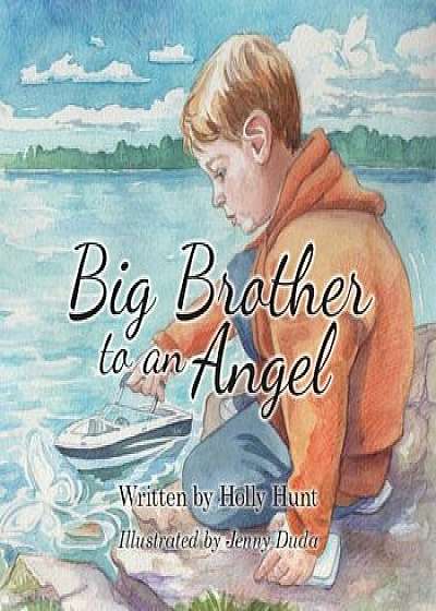 Big Brother to an Angel, Paperback/Holly Hunt