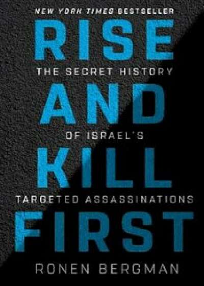 Rise and Kill First: The Secret History of Israel's Targeted Assassinations, Hardcover/Ronen Bergman