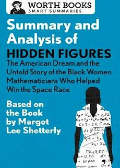 Summary and Analysis of Hidden Figures: The American Dream and the Untold Story of the Black Women Mathematicians Who Helped Win the Space Race: Based, Paperback/WorthBooks