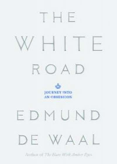 The White Road: Journey Into an Obsession, Hardcover/Edmund de Waal