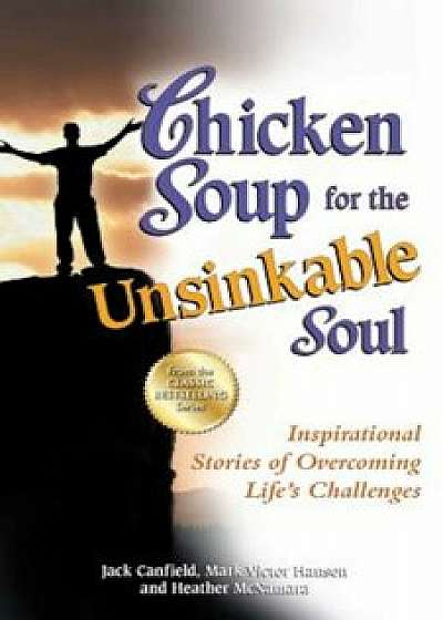 Chicken Soup for the Unsinkable Soul: Inspirational Stories of Overcoming Life's Challenges, Paperback/Jack Canfield