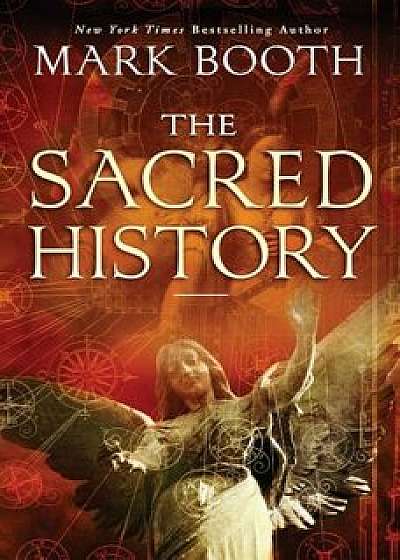 The Sacred History: How Angels, Mystics and Higher Intelligence Made Our World, Paperback/Mark Booth