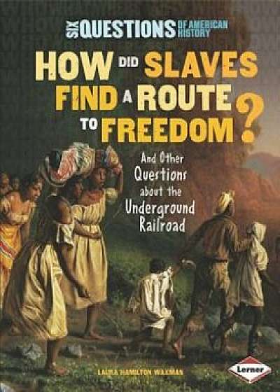 How Did Slaves Find a Route to Freedom': And Other Questions about the Underground Railroad, Paperback/Laura Hamilton Waxman