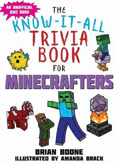 Know-It-All Trivia Book for Minecrafters: Over 800 Amazing Facts and Insider Secrets, Paperback/Boone