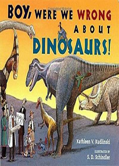 Boy, Were We Wrong about Dinosaurs!, Hardcover/Kathleen V. Kudlinski